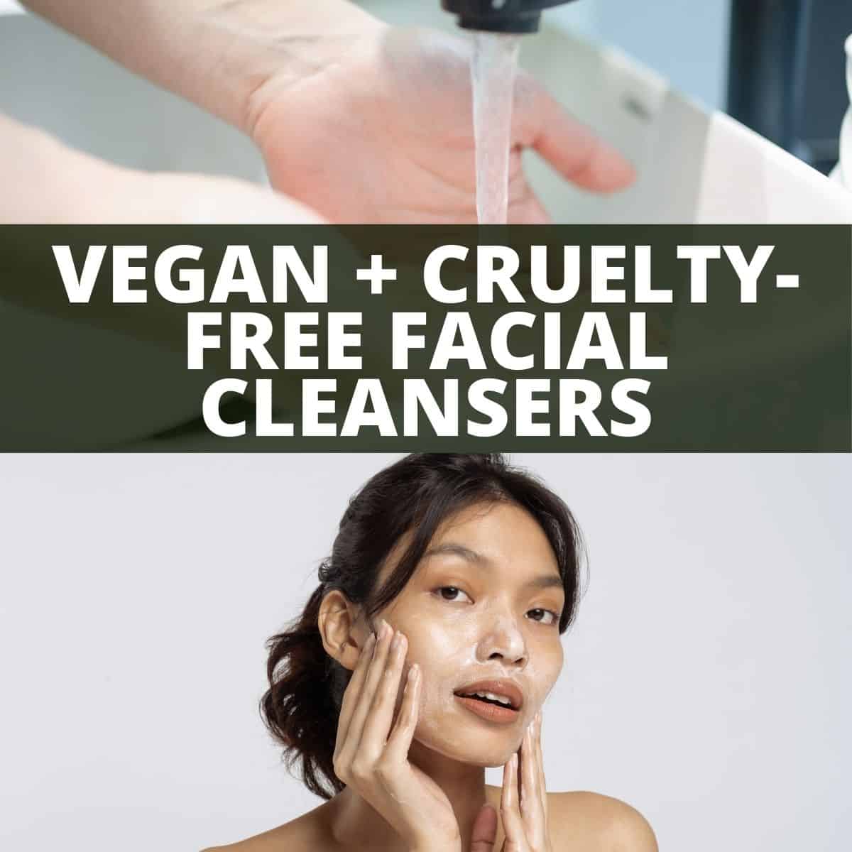 A woman washing her face and text that says, "Vegan and Cruelty-Free Facial Cleansers."