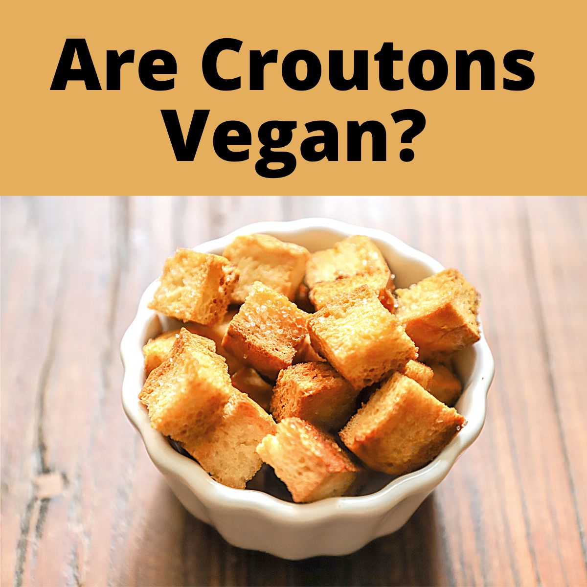 A bowl of croutons and text that says Are Croutons Vegan?